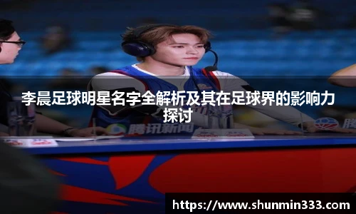 李晨足球明星名字全解析及其在足球界的影响力探讨
